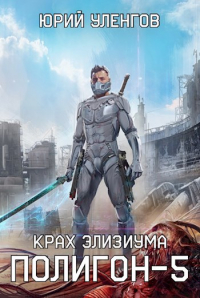 Юрий Уленгов - Полигон-5. Крах Элизиума