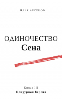 Илья Арсёнов - Сен. Книга третья. Одиночество Сена. Цензурная версия.