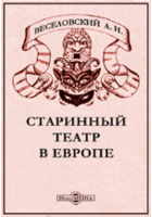 Веселовский А. Н. - Старинный театр в Европе. Исторические очерки