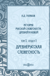 А. Д. Галахов - История русской словесности, древней и новой: Древнерусская словесность