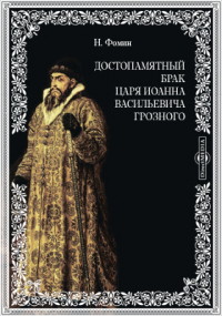 Н. Фомин - Достопамятный брак царя Иоанна Васильевича Грозного