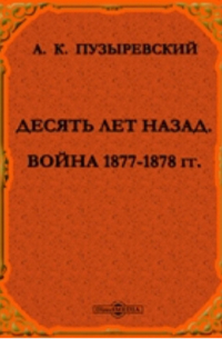 А. К. Пузыревский - Десять лет назад. Война 1877-1878 гг.