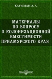 А. А. Кауфман - Материалы по вопросу о колонизационной вместимости Приамурского края