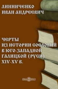 Иван Линниченко - Черты из истории сословий в Юго-Западной Галицкой (Руси) XIV-XV в.