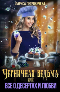 Лариса Петровичева - Черничная ведьма, или Все о десертах и любви