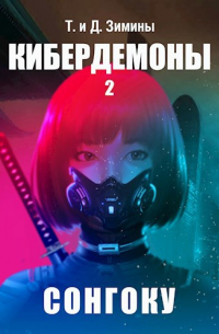 Татьяна и Дмитрий Зимины - Кибердемоны 2. Сонгоку