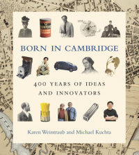  - Born in Cambridge: 400 Years of Ideas and Innovators