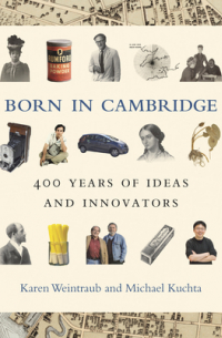  - Born in Cambridge: 400 Years of Ideas and Innovators