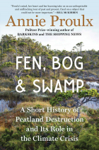 Энни Пру - Fen, Bog and Swamp: A Short History of Peatland Destruction and Its Role in the Climate Crisis