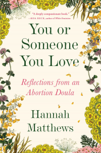 Hannah Matthews - You or Someone You Love: Reflections from an Abortion Doula