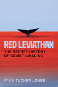 Ryan Tucker Jones - Red Leviathan: The Secret History of Soviet Whaling