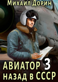Михаил Дорин - Авиатор: назад в СССР 3