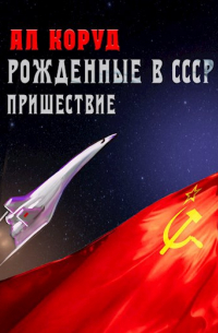 Коруд Ал - Рожденные в СССР. Часть Первая. Пришествие