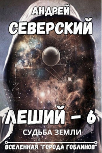 Северский Андрей - Леший-6. Судьба Земли