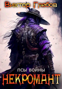 Виктор Глебов - Некромант: Псы войны