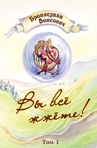 Вы всё жжёте! Том 1