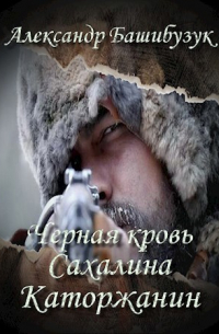 Александр Башибузук - Черная кровь Сахалина. Каторжанин