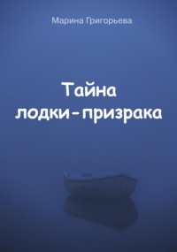 Марина Григорьева - Тайна лодки-призрака