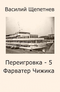 Василий Щепетнев - Переигровка - 5 Фарватер Чижика