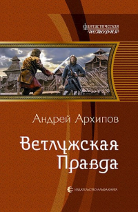 Андрей Архипов - Ветлужская правда (Волжане 3)