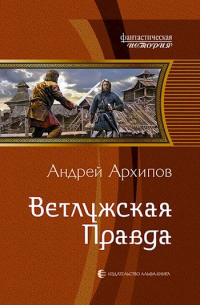 Андрей Архипов - Ветлужская правда (Волжане 3)