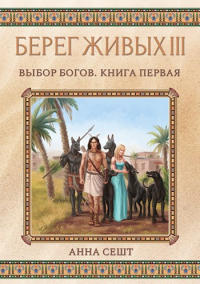 Анна Сешт - Берег Живых III - Выбор Богов, Книга 1