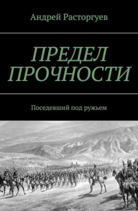 Андрей Расторгуев - Предел прочности. Поседевший под ружьем