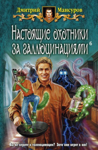 Дмитрий Мансуров - Настоящие охотники за галлюцинациями 3-6