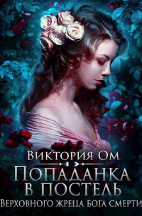 Виктория Ом - Попаданка в постель Верховного жреца бога смерти