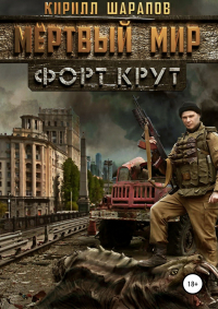 Кирилл Шарапов - Мертвый мир Форт Крут