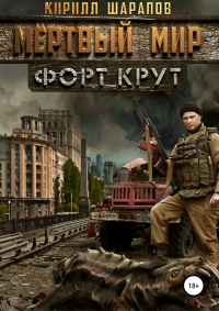 Кирилл Шарапов - Мёртвый мир 2. Форт Крут
