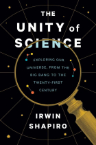 Irwin Shapiro - The Unity of Science: Exploring Our Universe, from the Big Bang to the Twenty-First Century