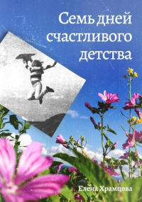 Елена Храмцова - Семь дней счастливого детства