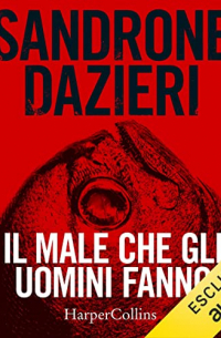 Sandrone Dazieri - Il male che gli uomini fanno