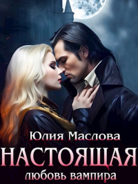 Юлия Маслова - Настоящая любовь вампира