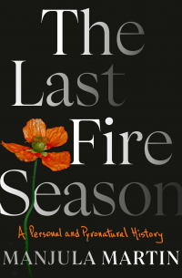 Manjula Martin - The Last Fire Season: A Personal and Pyronatural History