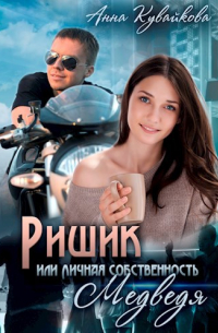 Анна Кувайкова - Ришик или Личная собственность Медведя