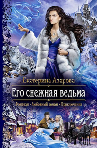 Екатерина Азарова - Его снежная ведьма