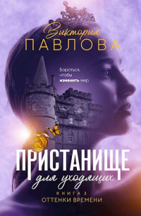 Виктория Павлова - Пристанище для уходящих. Книга 3. Оттенки времени