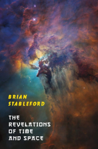 Брайан Стэблфорд - The Revelations of Time and Space