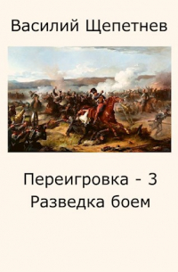 Василий Щепетнев - Переигровка - 3 Разведка боем