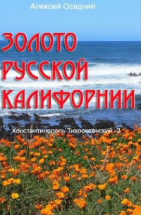 Алексей Осадчий - Золото Русской Калифорнии