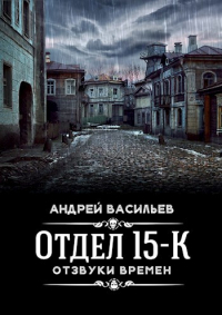 Андрей Васильев - Отдел 15-К. Отзвуки времен