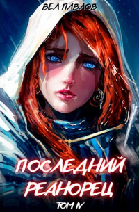 Вел Павлов - Последний реанорец. Том IV