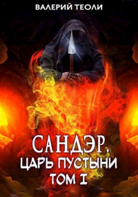 Валерий Теоли - Сандэр. Царь пустыни. Том I