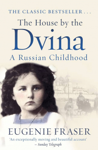 Евгения Фрезер - The House by the Dvina: A Russian Childhood
