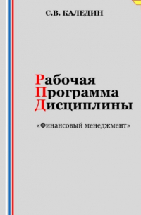 Сергей Каледин - Рабочая программа дисциплины «Финансовый менеджмент»