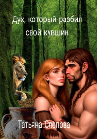 Татьяна Слепова - Дух, который разбил свой кувшин
