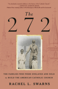 Rachel L. Swarns - The 272: The Families Who Were Enslaved and Sold to Build the American Catholic Church