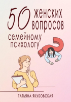 Татьяна Якубовская - 50 женских вопросов семейному психологу